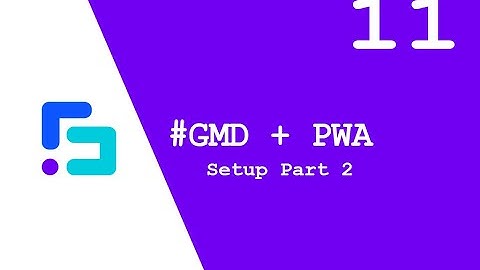 GWT Material #11 - The New Setup Guide (Part 2) GMD + PWA.