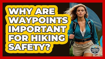 Why Are Waypoints Important For Hiking Safety? - The Hiker