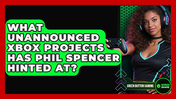 What Unannounced Xbox Projects Has Phil Spencer Hinted At? - Green Button Gaming