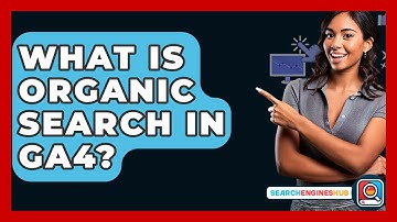 What Is Organic Search In GA4? - SearchEnginesHub.com