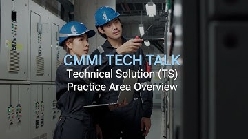 CMMI Tech Talk: Technical Solution (TS): Practice Area Overview