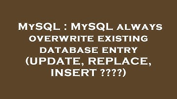 MySQL : MySQL always overwrite existing database entry (UPDATE, REPLACE, INSERT ????)