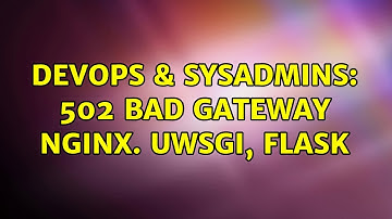 DevOps & SysAdmins: 502 bad gateway nginx. uwsgi, flask