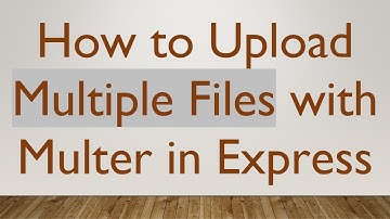 How to Upload Multiple Files with Multer in Express