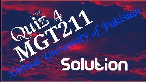 Mgt211 quiz 4 solution 2019 / virtual university of pakistan