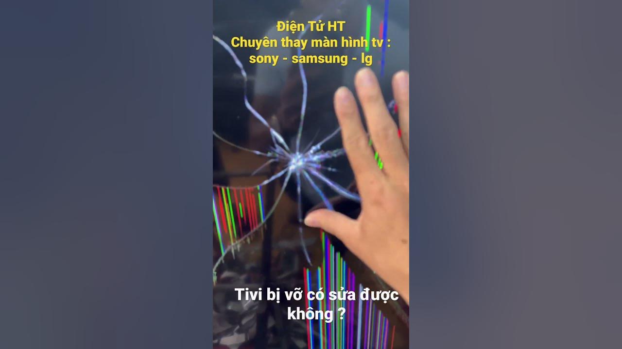 Tivi bị vỡ màn hình có sửa được không ? Hệ thống Điện Tử HT chuyên ...