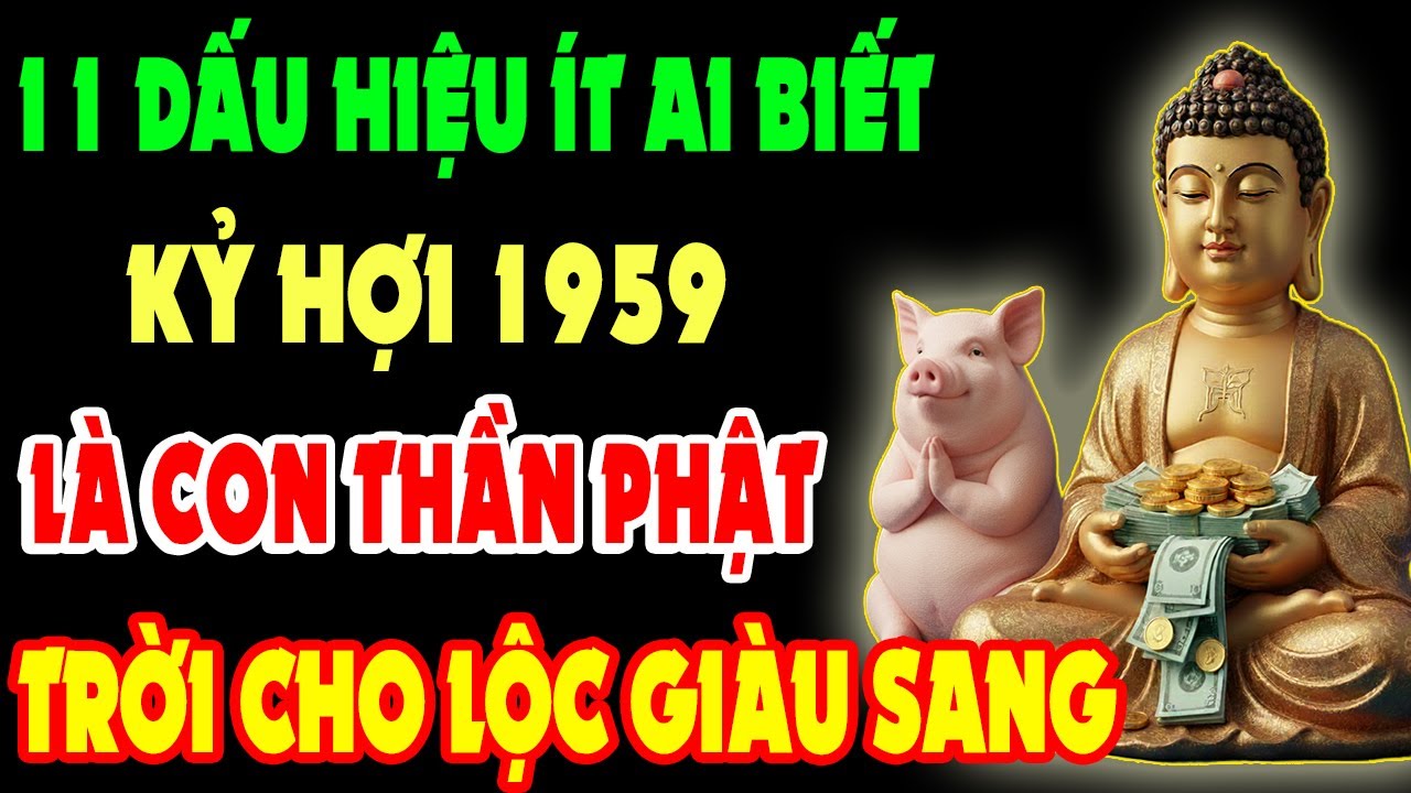 11 Dấu Hiệu Ít Ai Biết, Kỷ Hợi 1959 Là Con Thần Phật - Có Phúc Dày - Mệnh Lớn, Tài Lộc Tự Đến
