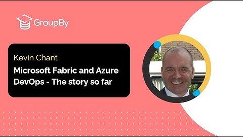 GroupBy 2024 | Microsoft Fabric and Azure DevOps - The Story So Far | Kevin Chant