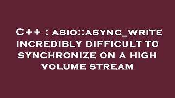 C++ : asio::async_write incredibly difficult to synchronize on a high volume stream