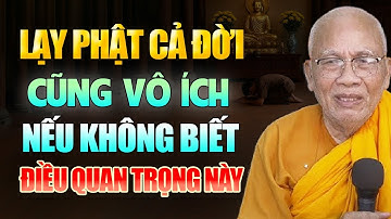 Lạy Phật Cả Đời Cũng Vô ích Nếu Không Biết Điều Này - Thiền Sư An Lạc Hạnh