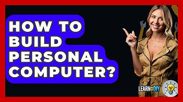 How To Build Personal Computer? - LearnToDIY360.com