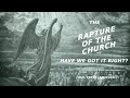 The Rapture - Have We Got It Right? February 7th, 2021 | Sermon