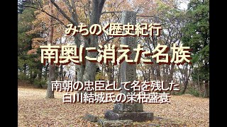 みちのく歴史紀行、南奥に消えた名族、南朝の忠臣として名を残した白川結城氏の栄枯盛衰