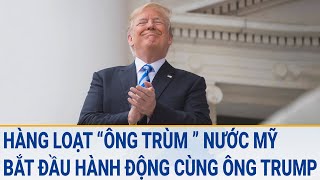 Tin thế giới: Hàng loạt “ông trùm” nước Mỹ bắt đầu hành động cùng ông Trump