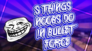 5 THINGS NOOBS DO IN BULLET FORCE