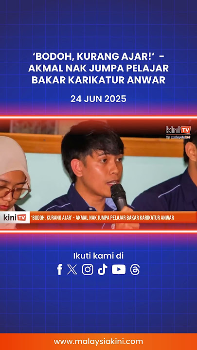 ‘Bodoh, kurang ajar!’  - Akmal nak jumpa pelajar bakar karikatur Anwar