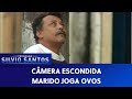 Câmera Escondida (09/10/16) - Marido Joga Ovos