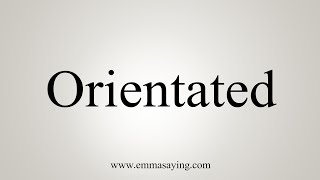 How To Say Orientated