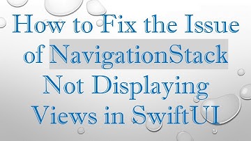 How to Fix the Issue of NavigationStack Not Displaying Views in SwiftUI