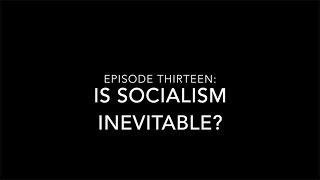 Episode 13: Is Socialism Inevitable?