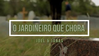 🟡 O JARDINEIRO QUE CHORA (com Letras) Joel & Jonas