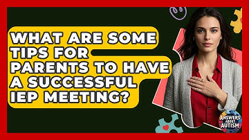 What Are Some Tips For Parents To Have A Successful IEP Meeting? - Answers About Autism