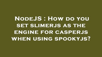 NodeJS : How do you set slimerjs as the engine for casperjs when using spookyjs?