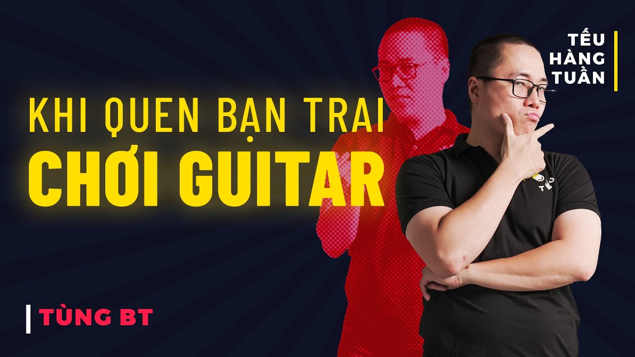 HÀI ĐỘC THOẠI - Khi Quen Bạn Trai Chơi Guitar - Saigon Tếu