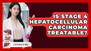 Is Stage 4 Hepatocellular Carcinoma Treatable? | Liver Health Hub News