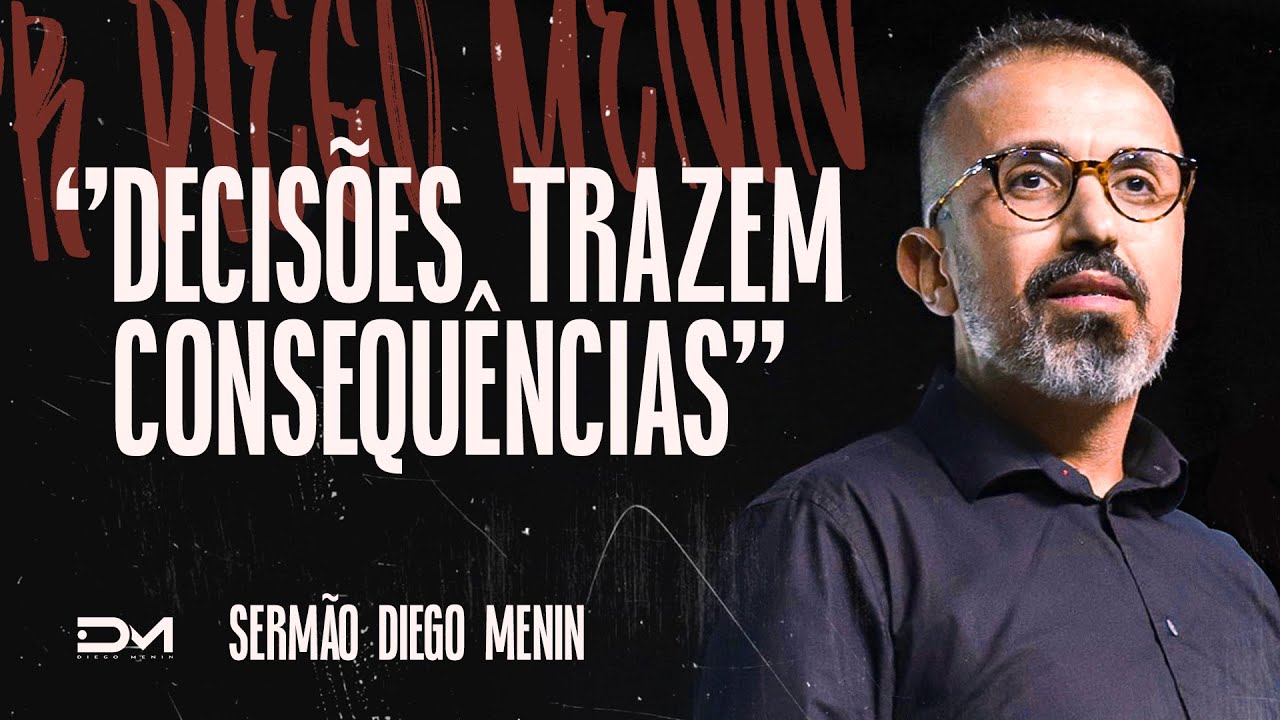 DECISÕES TRAZEM CONSEQUÊNCIAS - #DIEGOMENIN | SERMÃO
