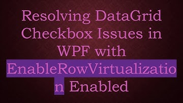 Resolving DataGrid Checkbox Issues in WPF with EnableRowVirtualization Enabled