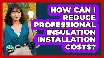 How Can I Reduce Professional Insulation Installation Costs? - Your Utilities Hub