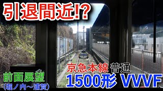 1500形VVVF制御車 京急本線 普通 前面展望(堀ノ内～浦賀) 引退間近!?