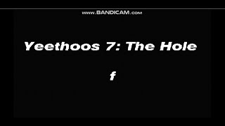 Yeethoos 7: The Hole                    f