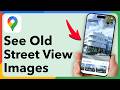 Go Back In Time - See Old Google Maps Street View Images
