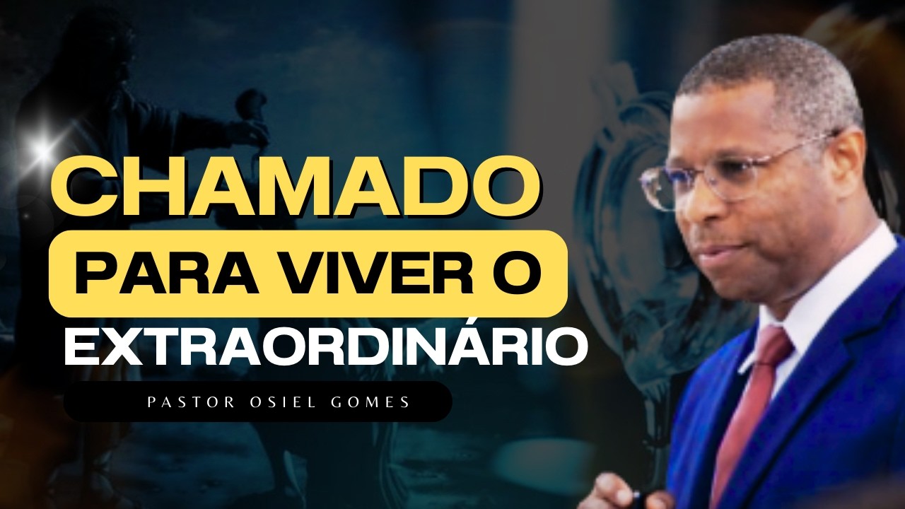 💥PR - OSIEL GOMES - CHAMADO PARA VIVER UMA VIDA EXTRAORDINÁRIA💥