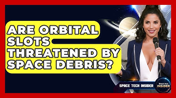 Are Orbital Slots Threatened By Space Debris? - Space Tech Insider