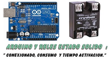 Arduino y Reles de Estado Solido : Conexionado, consumo de control y tiempo activacion.