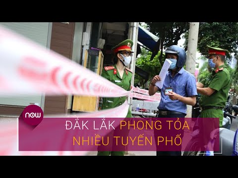 Tin nóng Covid-19: Đắk Lắk phong tỏa nhiều tuyến phố | VTC Now