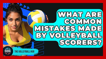 What Are Common Mistakes Made By Volleyball Scorers? - The Volleyball Hub