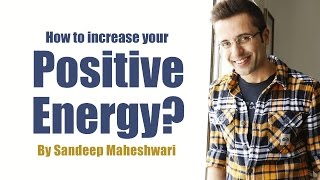 How to increase your Positive Energy? By Sandeep Maheshwari I Latest Video 2016 (in Hindi)