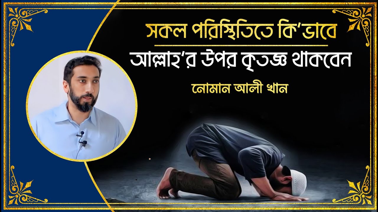 সকল পরিস্থিতিতে কিভাবে আল্লাহর উপর কৃতজ্ঞ থাকবেন || নোমান আলী খান || Nouman Ali Khan