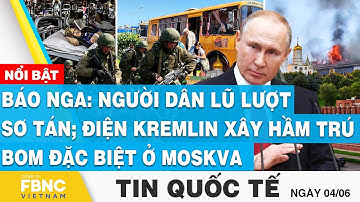Tin quốc tế 4/6 | Báo Nga: Người dân lũ lượt sơ tán; điện Kremlin xây hầm trú bom đặc biệt ở Moskva
