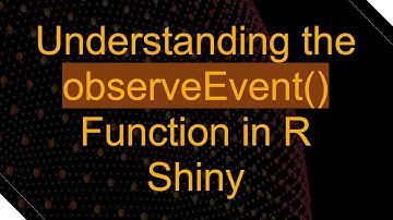 Understanding the observeEvent() Function in R Shiny