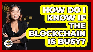 How Do I Know If The Blockchain Is Busy?