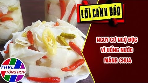 Nguy cơ ngộ độc vì uống nước măng chua | LỜI CẢNH BÁO | THVL Tổng Hợp