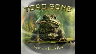 Toad Bone - Down at Lilly's Pad - Toad Bone Blues