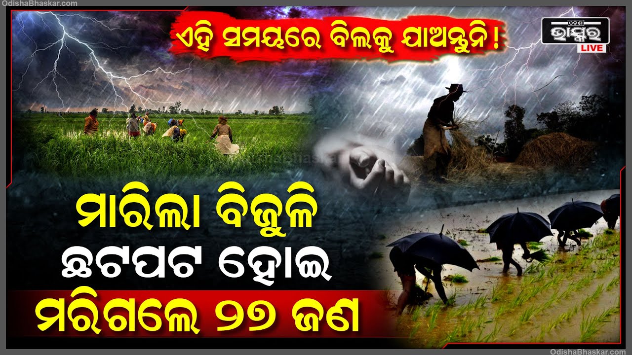 ଏହି ସମୟରେ ବିଲକୁ ଯାଆନ୍ତୁ ନାହିଁ , ମାରିଲା ବିଜୁଳି ଏକାସାଙ୍ଗରେ ଚାଲିଗଲା ୨୭ ଜଣଙ୍କ ଜୀବନ