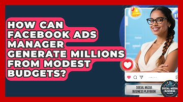 How Can Facebook Ads Manager Generate Millions From Modest Budgets? - Social Media Business Playbook