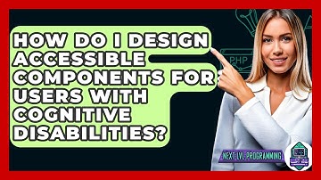 How Do I Design Accessible Components For Users With Cognitive Disabilities? - Next LVL Programming